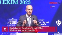 Meclis Başkanı Kurtulmuş: “Mescid-i Aksa Müslümanların kırmızı çizgisidir”