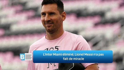 L'Inter Miami éliminé, Lionel Messi n'a pas fait de miracle