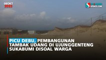 Picu Debu, Pembangunan Tambak Udang di Ujunggenteng Sukabumi Disoal Warga