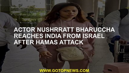 Actor Nushrratt Bharuccha reaches India from Israel after Hamas attack