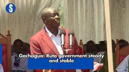 Gachagua: Ruto government steady and stable