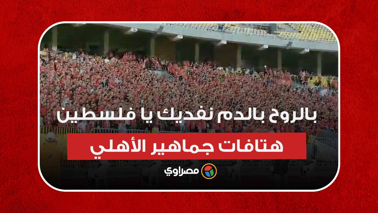 بالروح بالدم نفديك يا فلسطين.. هتافات جماهير الأهلي في مباراة الإسماعيلي