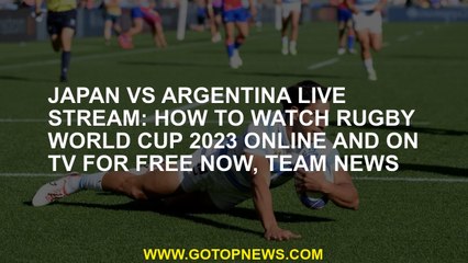 Japan vs Argentina live stream: How to watch Rugby World Cup 2023 online and on TV for free now, tea