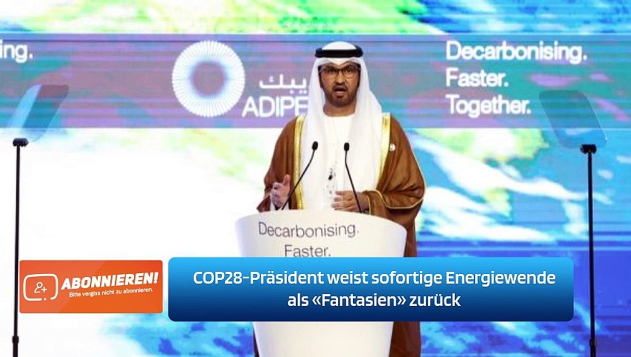 COP28-Präsident weist sofortige Energiewende als «Fantasien» zurück