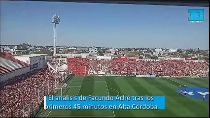El análisis de Facundo Aché tras los primeros 45 minutos en Alta Córdoba
