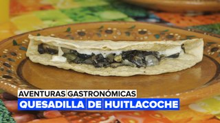 Aventuras gastronómicas: Quesadillas de huitlacoche