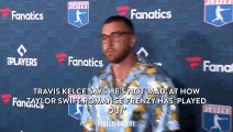 Travis Kelce Says He’s Not ‘Mad’ at How Taylor Swift Romance Frenzy Has ‘Played