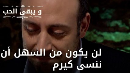 لن يكون من السهل أن ننسى كيرم| مسلسل و يبقى الحب - الحلقة 44