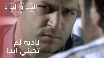 نادية لم تحبني ابدا | مسلسل الحب والجزاء  - الحلقة 21