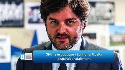 OM ‍: Il s'est opposé à Longoria, Ribalta disparaît brutalement