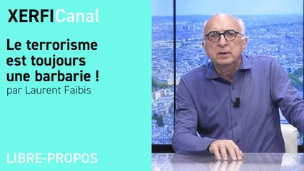 Le terrorisme est toujours une barbarie ! [Laurent Faibis]