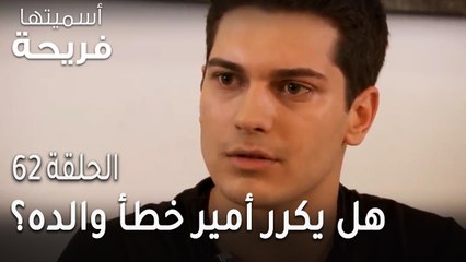 مسلسل أسميتها فريحة الحلقة 62 - هل يكرر أمير خطأ والده؟