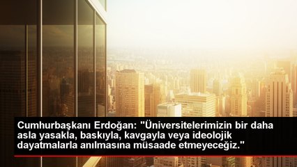 Erdoğan: "Üniversitelerimizin Bir Daha Asla Yasakla, Baskıyla veya İdeolojik Dayatmalarla Anılmasına Müsaade Etmeyeceğiz"