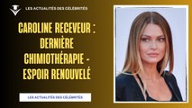 Caroline Receveur : Dernier Cycle de Chimiothérapie et Espoir Renouvelé