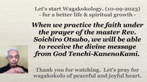 When we practice the faith under the prayer of the master Rev. Soichiro Otsubo, we will be able to receive the divine message from God Tenchi-KanenoKami. 10-09-2023