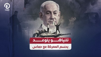 نتنياهو يتوعد بحسم المعركة مع حماس