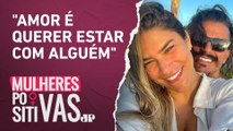 Priscila Fantin fala sobre seu relacionamento com Bruno Lopes | MULHERES POSITIVAS