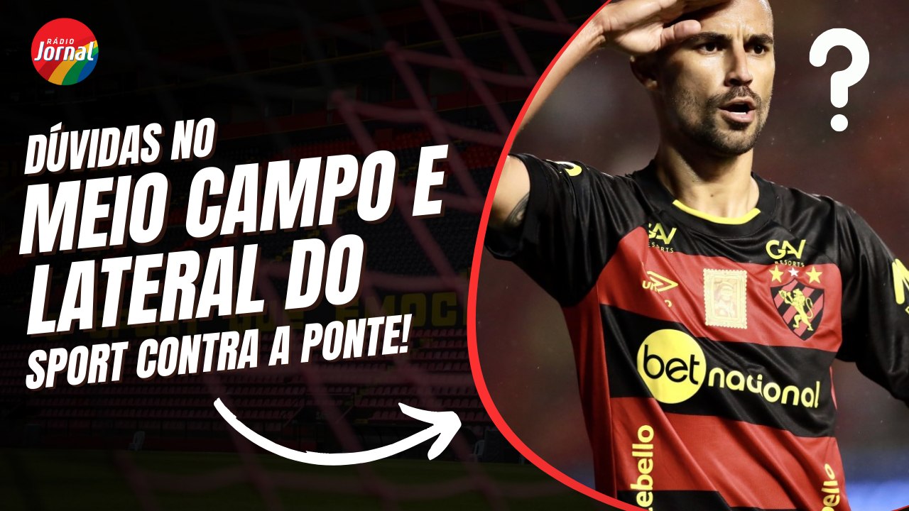 ENDERSON MOREIRA tem DÚVIDAS na LATERAL DIREITA e MEIO CAMPO do SPORT contra a PONTE PRETA; VEJA