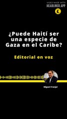 EDITORIAL | ¿PUEDE HAITÍ SER UNA ESPECIE DE GAZA EN EL CARIBE?