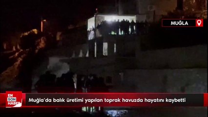 Muğla’da balık üretimi yapılan toprak havuzda hayatını kaybetti