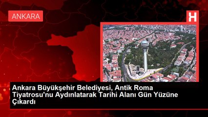 Ankara Büyükşehir Belediyesi, Antik Roma Tiyatrosu'nu Aydınlatarak Tarihi Alanı Gün Yüzüne Çıkardı
