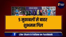 World Cup: 5 मैच से बाहर हुए Shubman Gill, 3 ओपनर की होगी Team India में एंट्री | IND VS PAK | IND VS NZ