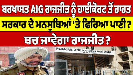 ਬਰਖਾਸਤ AIG ਰਾਜਜੀਤ ਨੂੰ ਹਾਈਕੋਰਟ ਤੋਂ ਰਾਹਤ, ਸਰਕਾਰ ਦੇ ਮਨਸੂਬਿਆਂ 'ਤੇ ਫਿਰਿਆ ਪਾਣੀ? |OneIndia Punjabi
