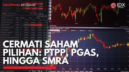 Cermati Saham Pilihan: PTPP, PGAS, Hingga SMRA
