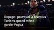 Dopage : pourquoi la Juventus Turin va quand même garder Pogba