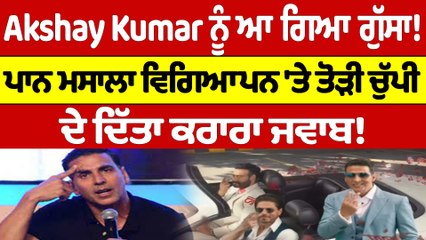 Akshay Kumar ਨੂੰ ਆ ਗਿਆ ਗੁੱਸਾ!ਪਾਨ ਮਸਾਲਾ ਵਿਗਿਆਪਨ 'ਤੇ ਤੋੜੀ ਚੁੱਪੀ, ਦੇ ਦਿੱਤਾ ਕਰਾਰਾ ਜਵਾਬ!|OneIndia Punjabi