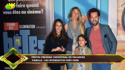 PHOTOS Frédéric Diefenthal en vacances  famille : les internautes sont fans