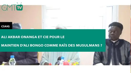 [#Reportage] CSAIG : Ali Akbar Onanga et cie pour le maintien d'Ali Bongo comme Raïs des musulmans