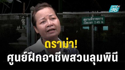 ฟัง 2 มุม ดราม่า! ศูนย์ฝึกอาชีพสวนลุมพินี