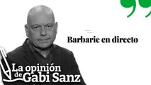 Barbarie en directo | LA OPINIÓN DE GABI SANZ