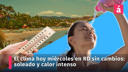 El clima hoy miércoles en República Dominicana sin cambios: soleado y calor intenso