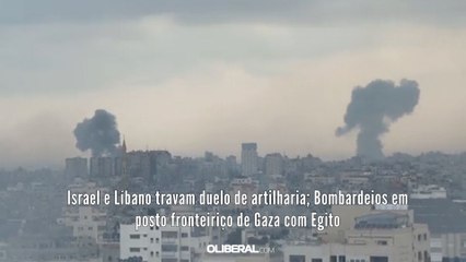 Israel e Líbano travam duelo de artilharia; Bombardeios em posto fronteiriço de Gaza com Egito