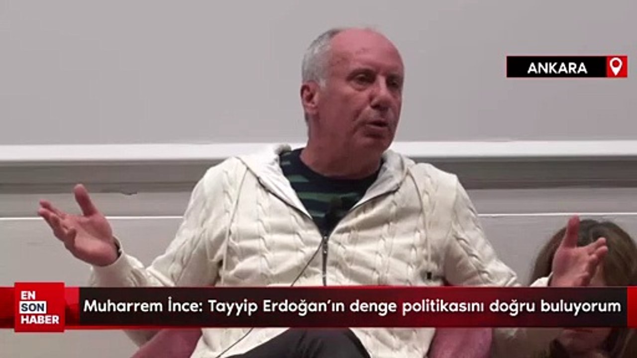 Muharrem İnce: Tayyip Erdoğan’ın denge politikasını doğru buluyorum