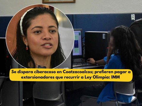 Se dispara ciberacoso en Coatzacoalcos; prefieren pagar a extorsionadores que recurrir a Ley Olimpia: IMM