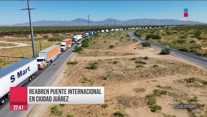Reabren Puente Internacional en Ciudad Juárez, luego de 22 días