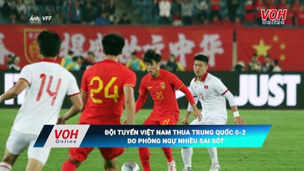 Đội tuyển bóng đá Việt Nam thua Trung Quốc 0-2 do phòng ngự nhiều sai sót