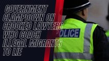 _government clampdown on crooked lawyers who coach illegal migrants to lie