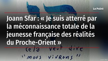 Joann Sfar : « Je suis atterré par la méconnaissance totale de la jeunesse française des réalités du Proche-Orient »