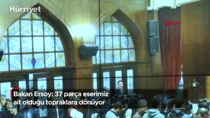 Bakan Ersoy: 37 parça eserimiz ait olduğu topraklara dönüyor