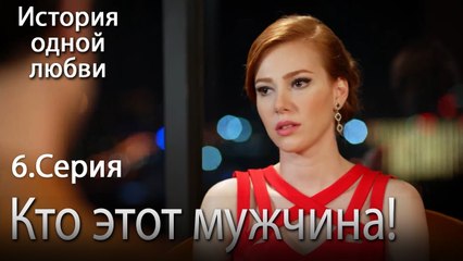 Кто этот мужчина! - История одной любви - 6 серия