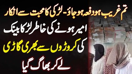 Tum Ghareeb Ho Dafa Ho Jao - Larki Ke Inkar Par Larka Bank Ki Currency Se Bhari Van Le Kar Bhag Gaya