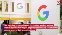 Google makes passkeys default for all users: 'We've received really positive feedback'