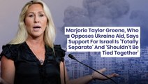 Marjorie Taylor Greene, Who Opposes Ukraine Aid, Says Support For Israel Is 'Totally Separate' And 'Shouldn't Be Tied Together'