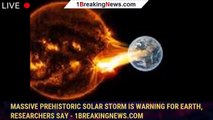 Massive prehistoric solar storm is warning for Earth, researchers say - 1BREAKINGNEWS.COM
