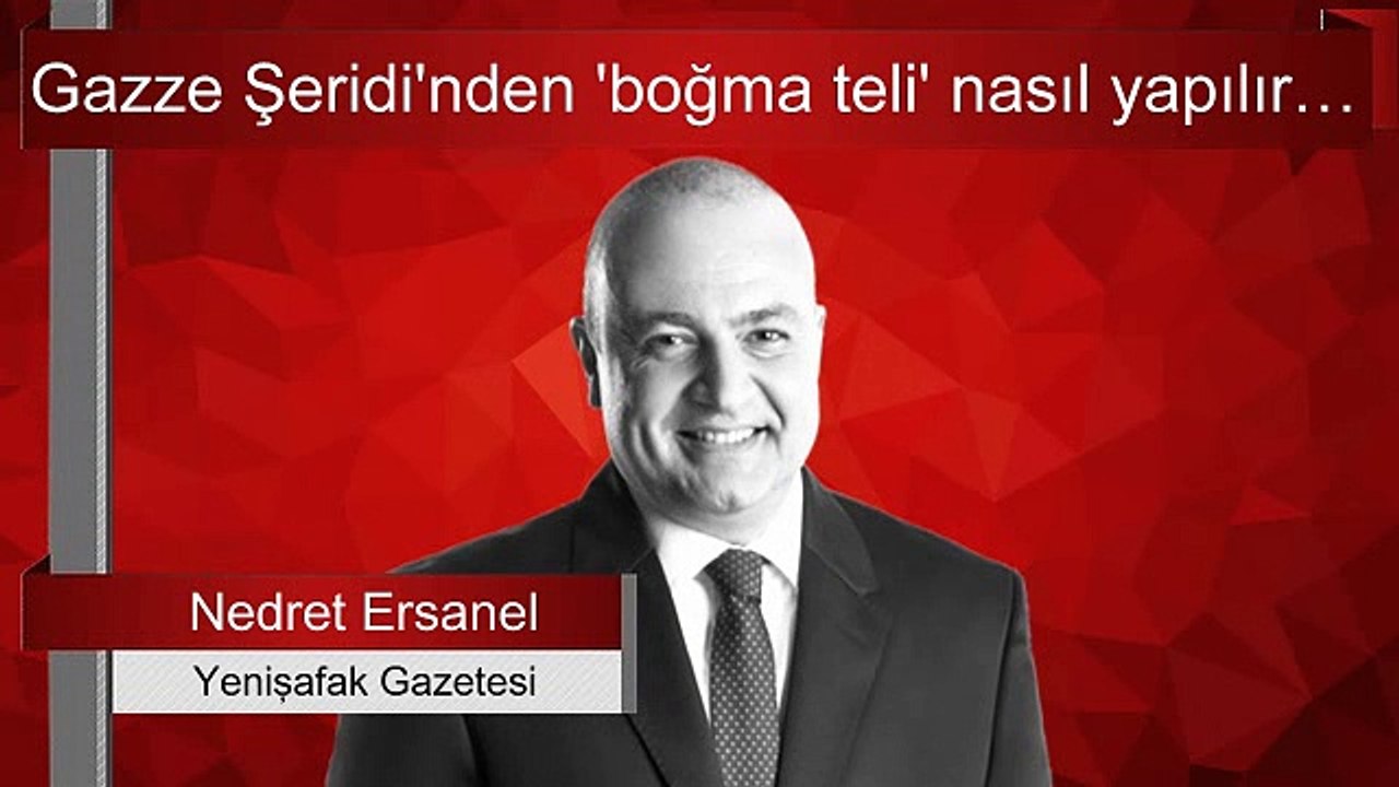 Nedret Ersanel : Gazze Şeridi’nden ‘boğma teli’ nasıl yapılır…