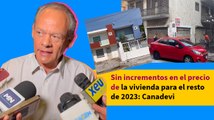 Sin incrementos en el precio de la vivienda para el resto de 2023: Canadevi